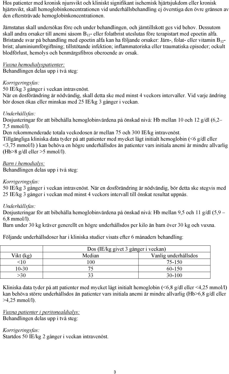 Dessutom skall andra orsaker till anemi såsom B 12 - eller folatbrist uteslutas före terapistart med epoetin alfa.