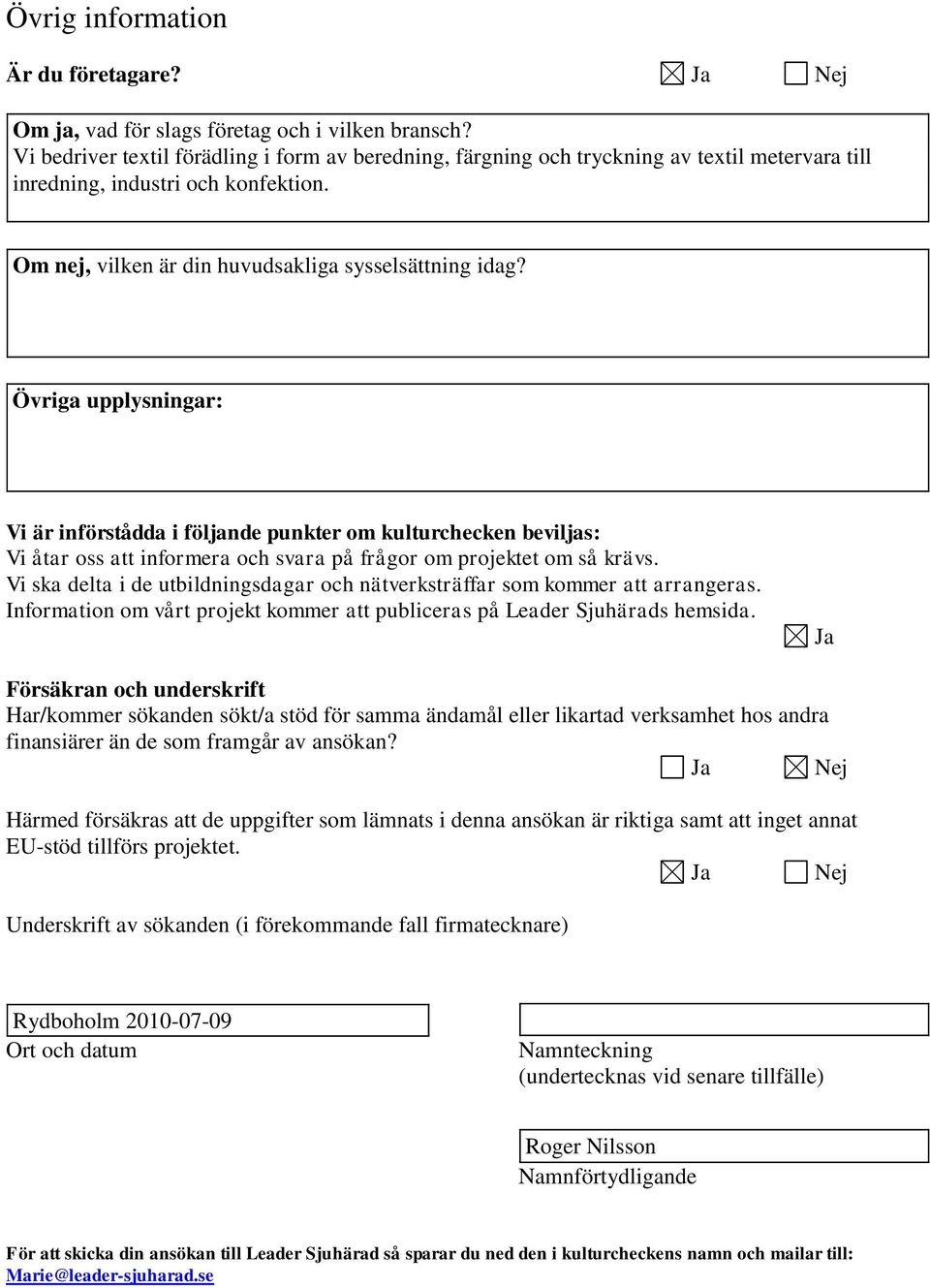 Övriga upplysningar: Vi är införådda i följande punkter om kulturchecken beviljas: Vi åtar oss att informera och svara på frågor om projektet om så krävs.