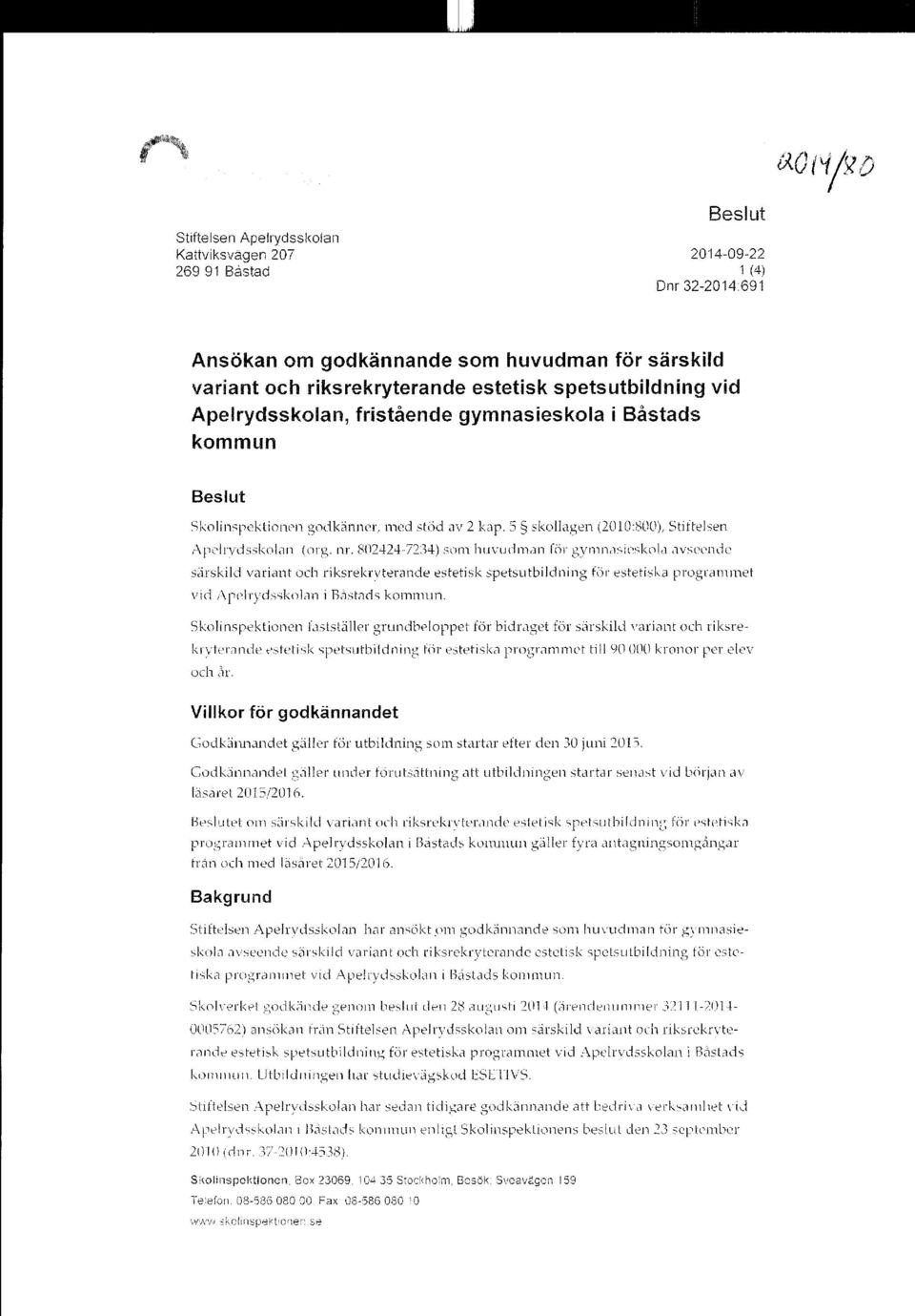 802424-7234) som huvudman för gymnasieskola avseende särskild variant och riksrekrvterande estetisk spetsutbildning för estetiska programmet vid Apelrydsskolan i Bistads kommun.