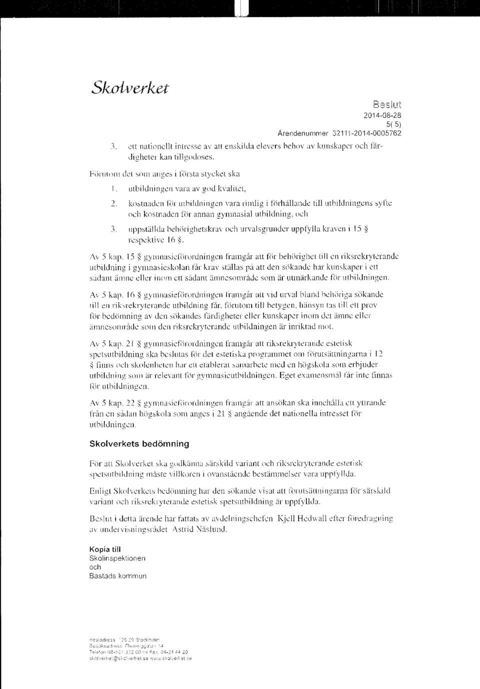 utbildning, och 3. uppställda behörighetskrav och urvalsgrunder uppfylla kraven i 15 respektive 16. Av 5 kap.