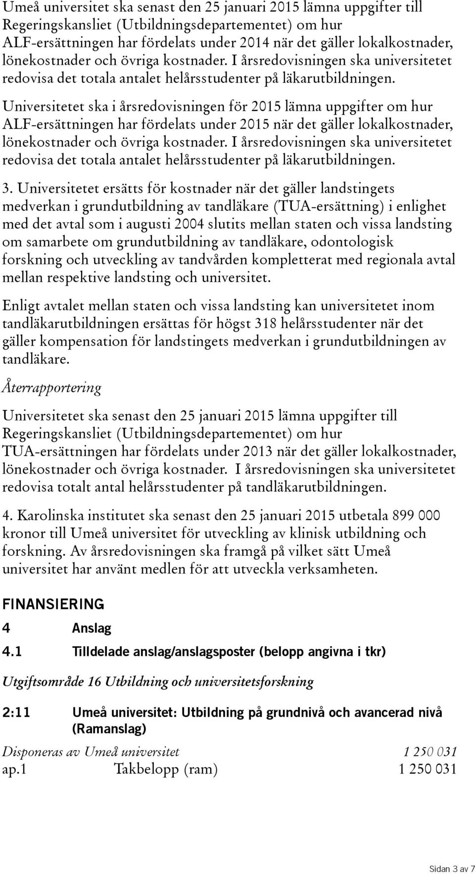 Universitetet ska i årsredovisningen för 2015 lämna uppgifter om hur ALF-ersättningen har fördelats under 2015 när det gäller lokalkostnader,  3.