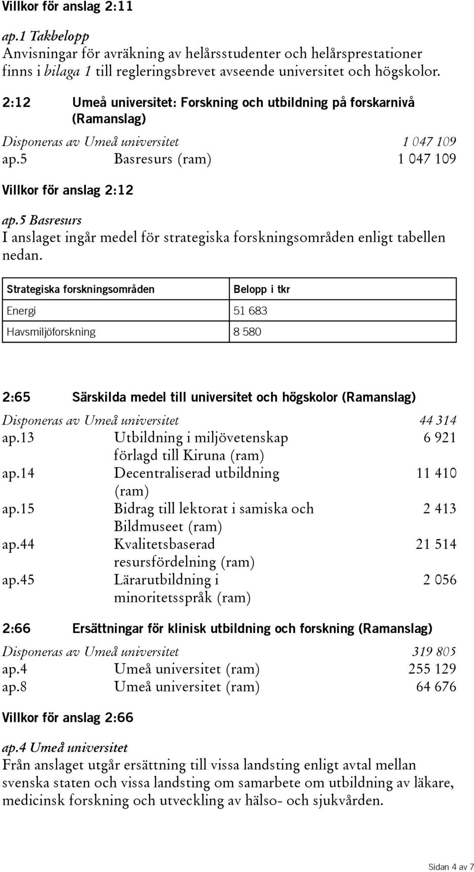 5 Basresurs I anslaget ingår medel för strategiska forskningsområden enligt tabellen nedan.