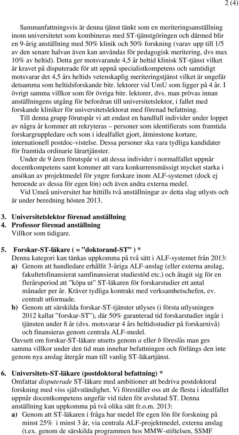 Detta ger motsvarande 4,5 år heltid klinisk ST-tjänst vilket är kravet på disputerade för att uppnå specialistkompetens och samtidigt motsvarar det 4,5 års heltids vetenskaplig meriteringstjänst