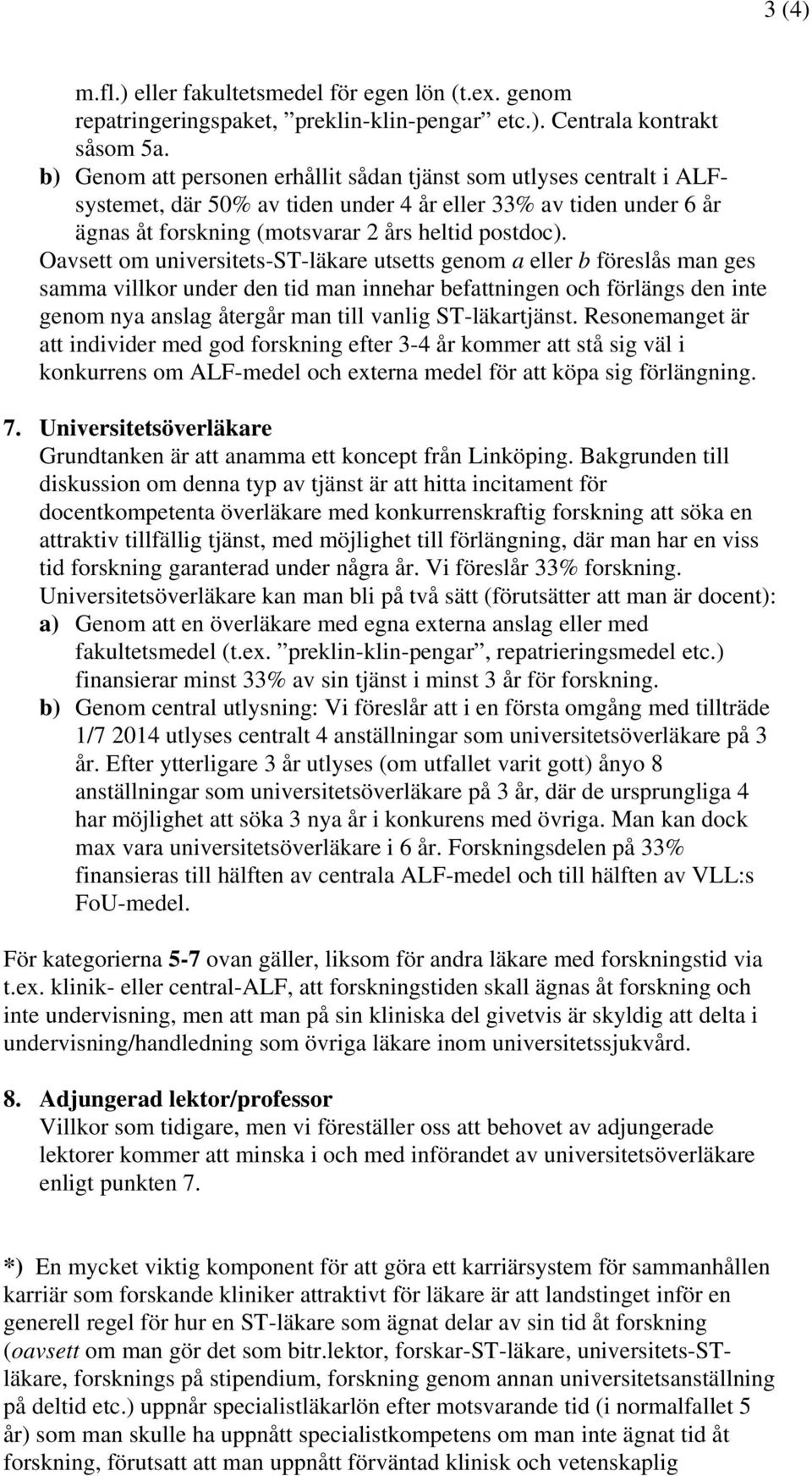 Oavsett om universitets-st-läkare utsetts genom a eller b föreslås man ges samma villkor under den tid man innehar befattningen och förlängs den inte genom nya anslag återgår man till vanlig