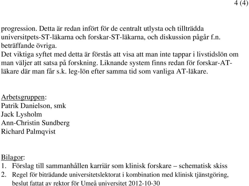 Liknande system finns redan för forskar-atläkare där man får s.k. leg-lön efter samma tid som vanliga AT-läkare.
