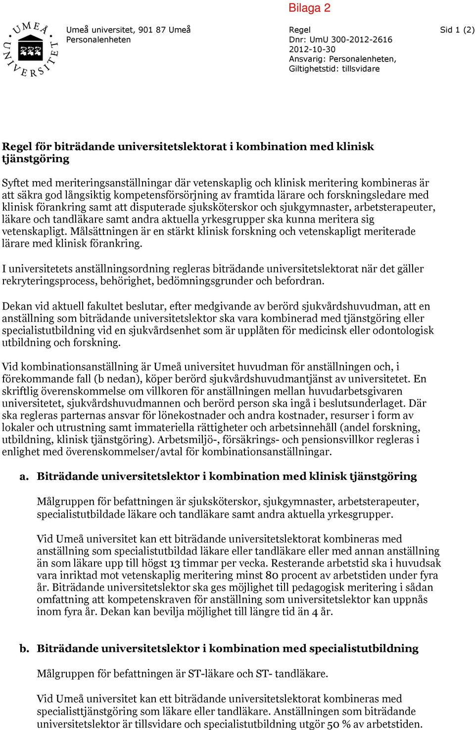 forskningsledare med klinisk förankring samt att disputerade sjuksköterskor och sjukgymnaster, arbetsterapeuter, läkare och tandläkare samt andra aktuella yrkesgrupper ska kunna meritera sig