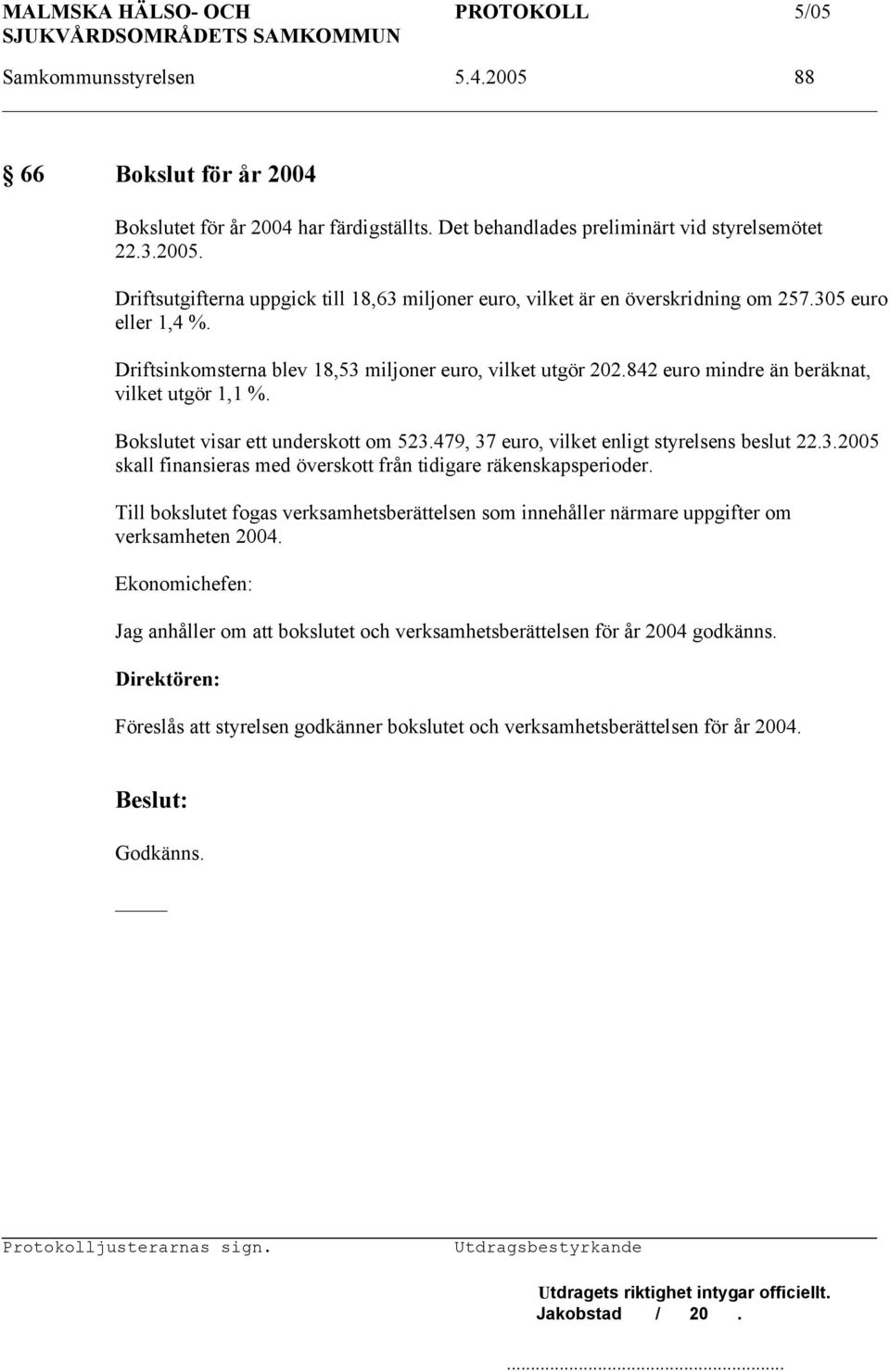 479, 37 euro, vilket enligt styrelsens beslut 22.3.2005 skall finansieras med överskott från tidigare räkenskapsperioder.