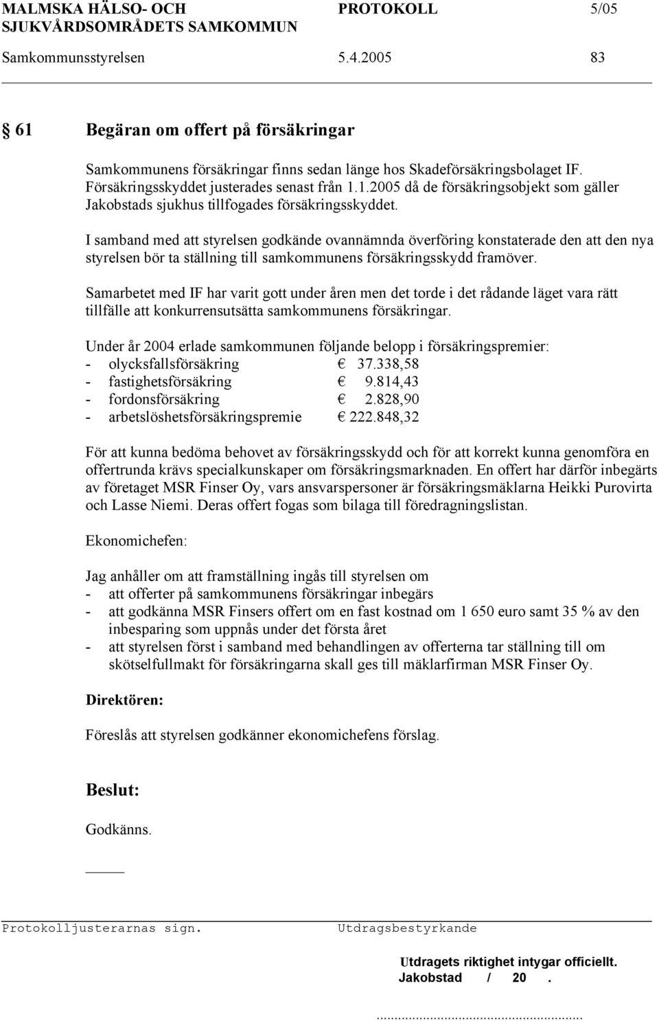 Samarbetet med IF har varit gott under åren men det torde i det rådande läget vara rätt tillfälle att konkurrensutsätta samkommunens försäkringar.