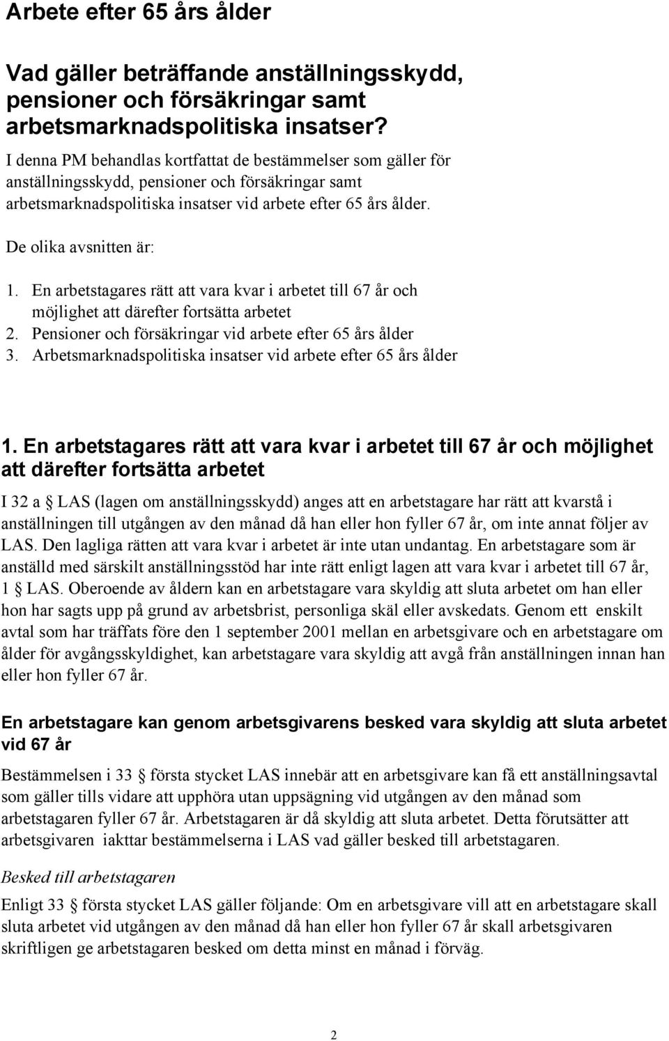 De olika avsnitten är: 1. En arbetstagares rätt att vara kvar i arbetet till 67 år och möjlighet att därefter fortsätta arbetet 2. Pensioner och försäkringar vid arbete efter 65 års ålder 3.