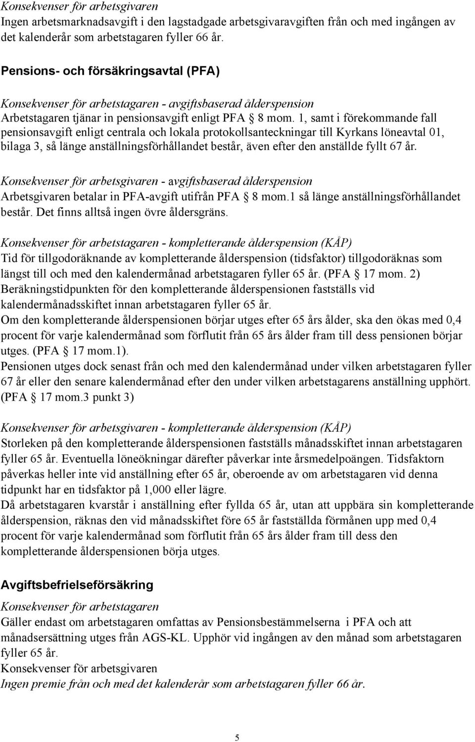 1, samt i förekommande fall pensionsavgift enligt centrala och lokala protokollsanteckningar till Kyrkans löneavtal 01, bilaga 3, så länge anställningsförhållandet består, även efter den anställde