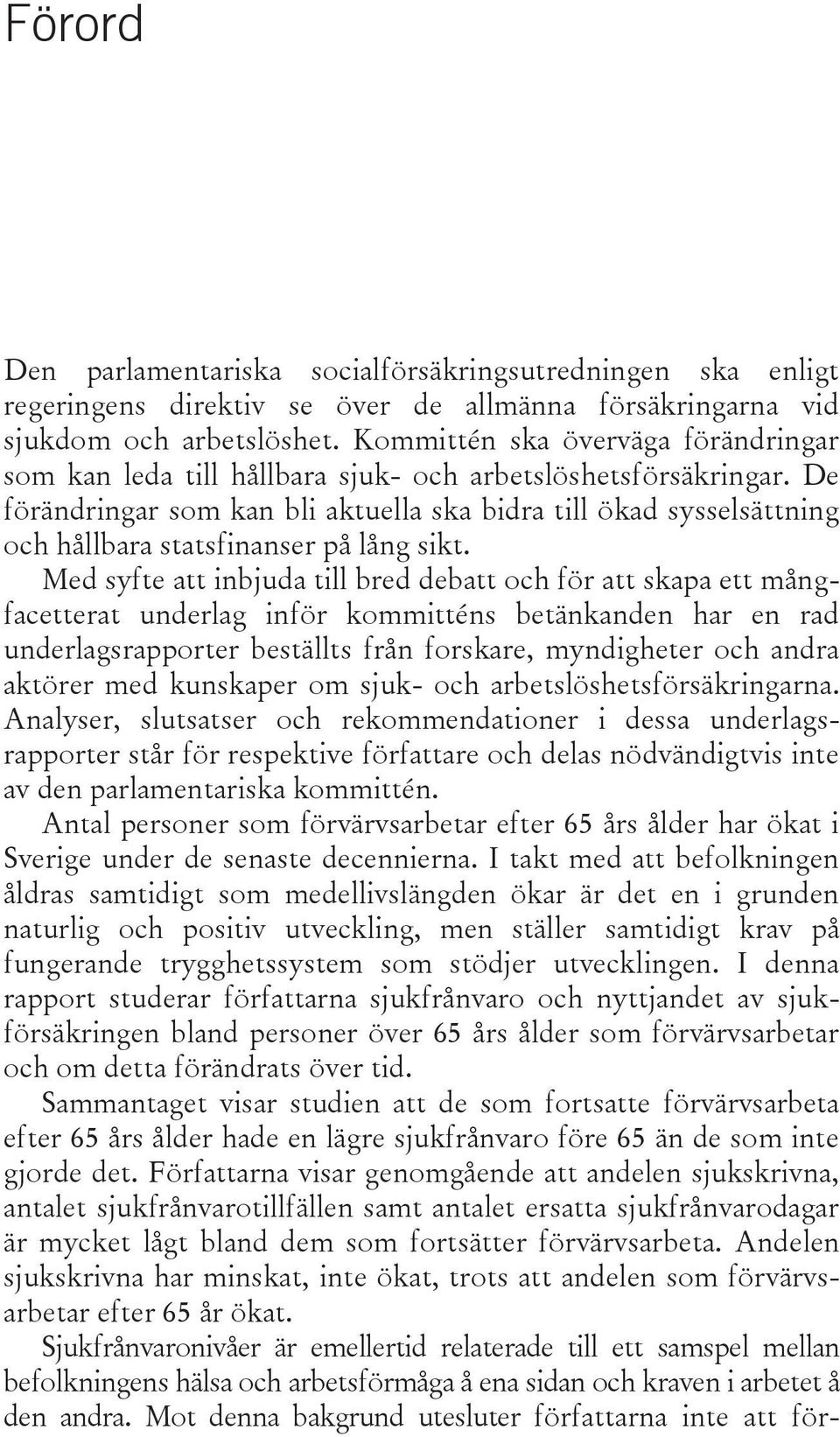 De förändringar som kan bli aktuella ska bidra till ökad sysselsättning och hållbara statsfinanser på lång sikt.