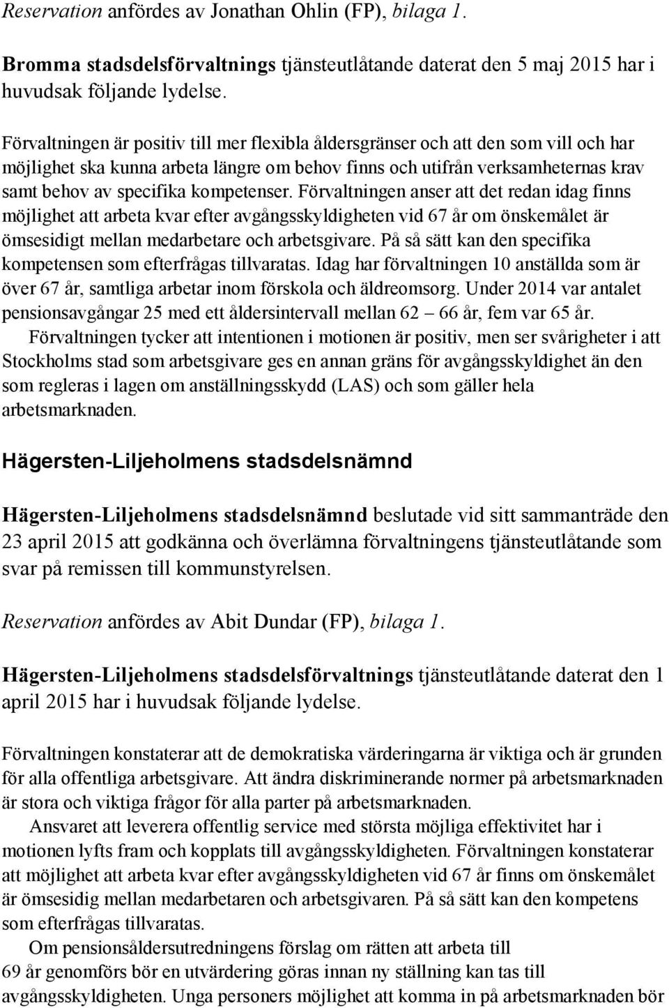 kompetenser. Förvaltningen anser att det redan idag finns möjlighet att arbeta kvar efter avgångsskyldigheten vid 67 år om önskemålet är ömsesidigt mellan medarbetare och arbetsgivare.