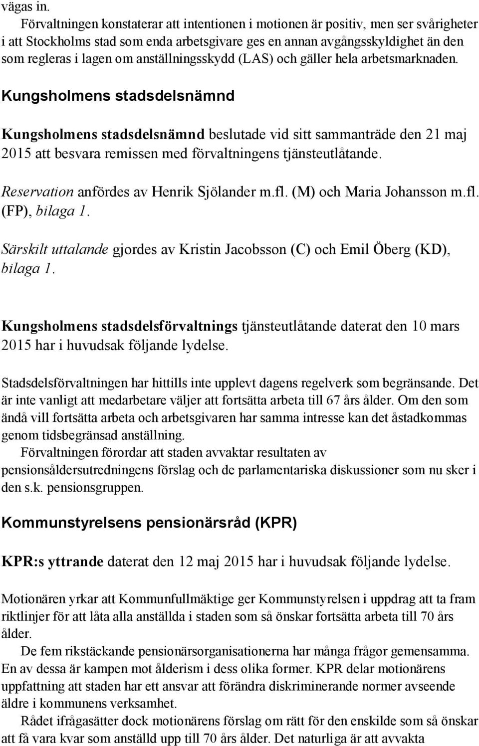 anställningsskydd (LAS) och gäller hela arbetsmarknaden.