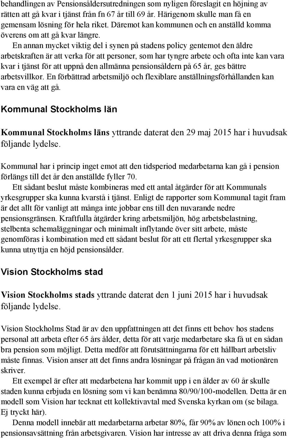 En annan mycket viktig del i synen på stadens policy gentemot den äldre arbetskraften är att verka för att personer, som har tyngre arbete och ofta inte kan vara kvar i tjänst för att uppnå den