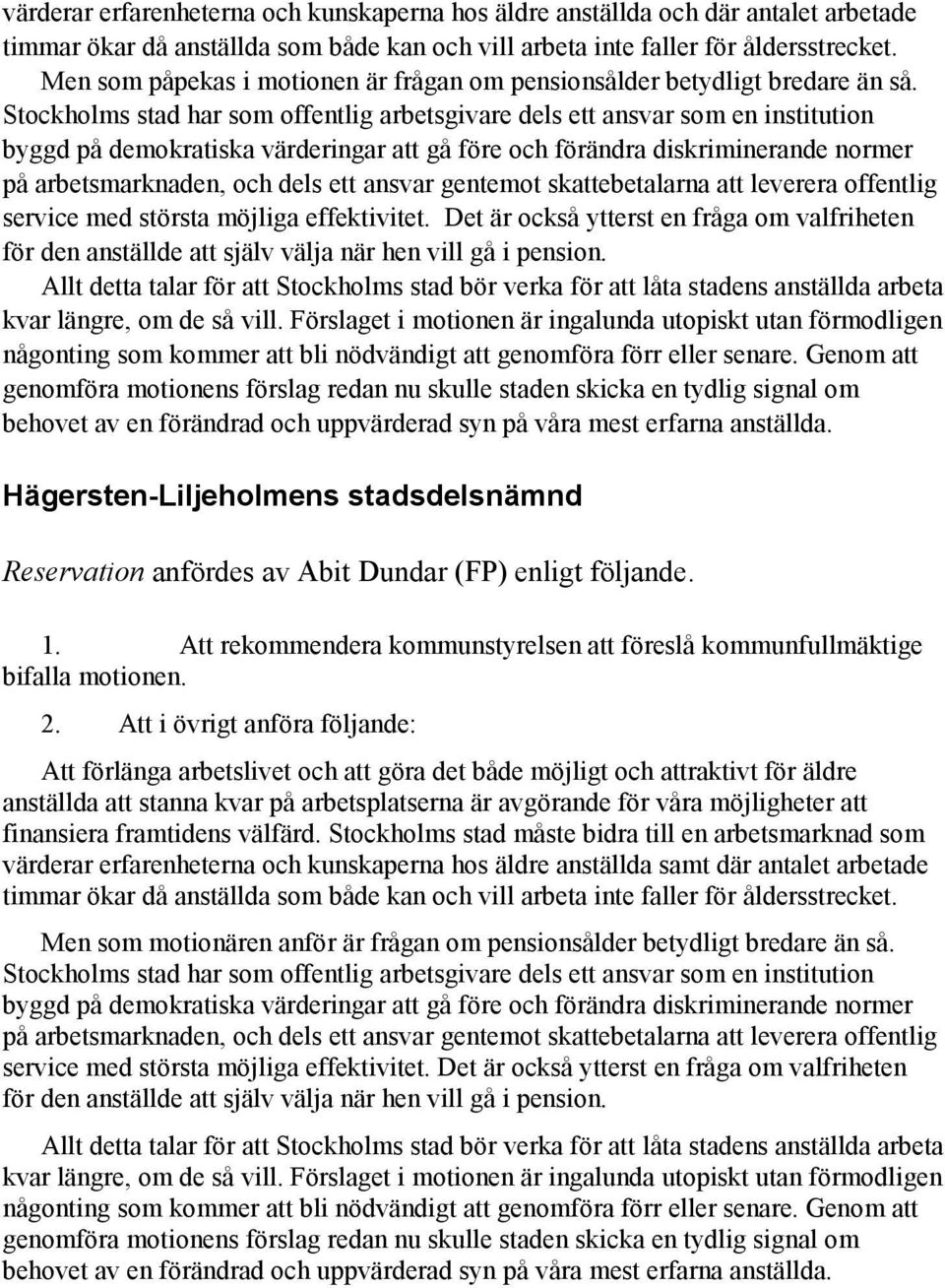 Stockholms stad har som offentlig arbetsgivare dels ett ansvar som en institution byggd på demokratiska värderingar att gå före och förändra diskriminerande normer på arbetsmarknaden, och dels ett