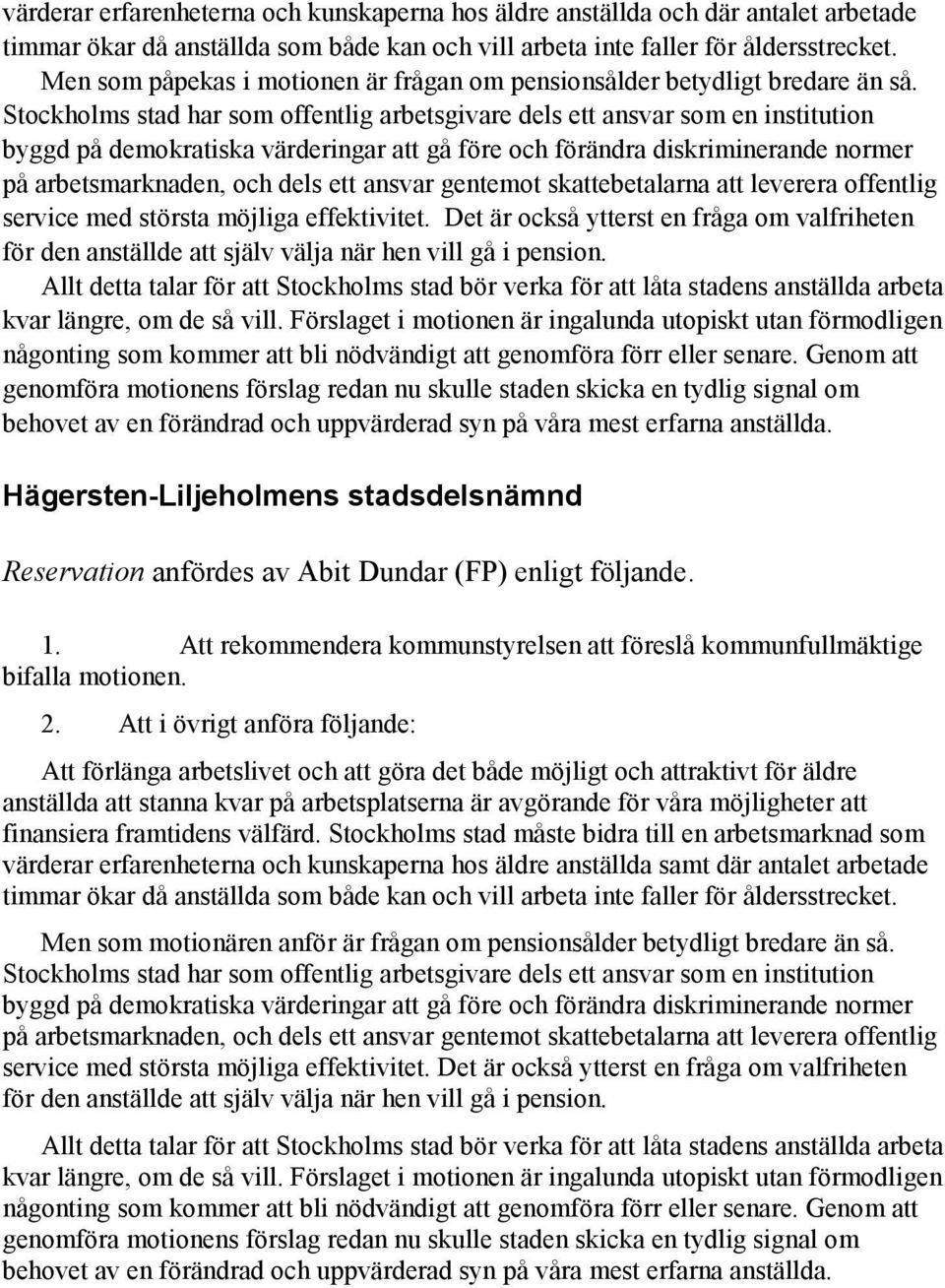 Stockholms stad har som offentlig arbetsgivare dels ett ansvar som en institution byggd på demokratiska värderingar att gå före och förändra diskriminerande normer på arbetsmarknaden, och dels ett