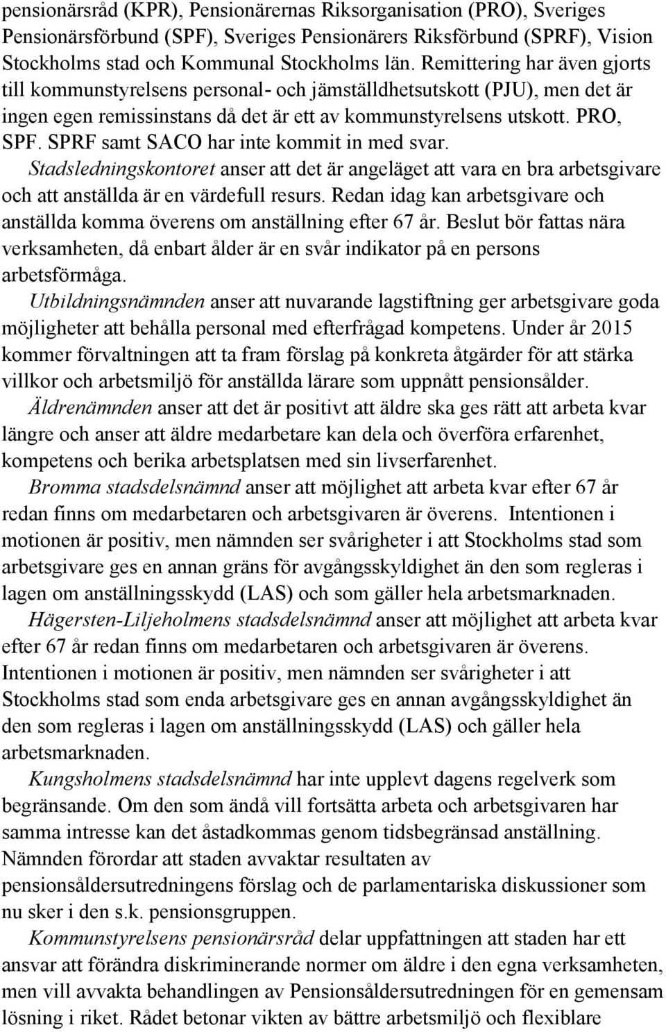 SPRF samt SACO har inte kommit in med svar. Stadsledningskontoret anser att det är angeläget att vara en bra arbetsgivare och att anställda är en värdefull resurs.