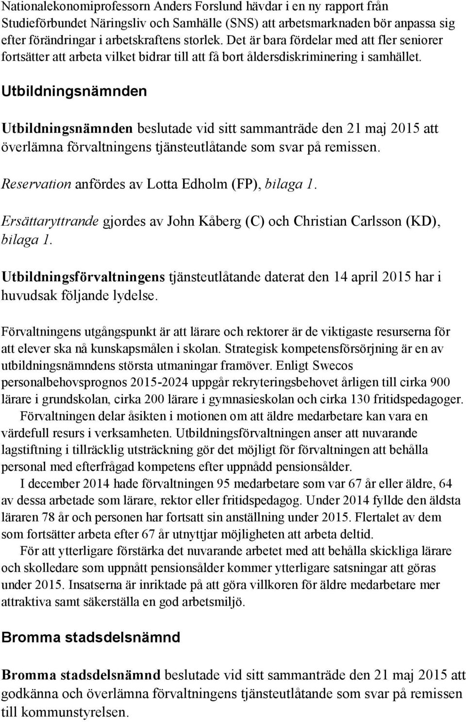 Utbildningsnämnden Utbildningsnämnden beslutade vid sitt sammanträde den 21 maj 2015 att överlämna förvaltningens tjänsteutlåtande som svar på remissen.