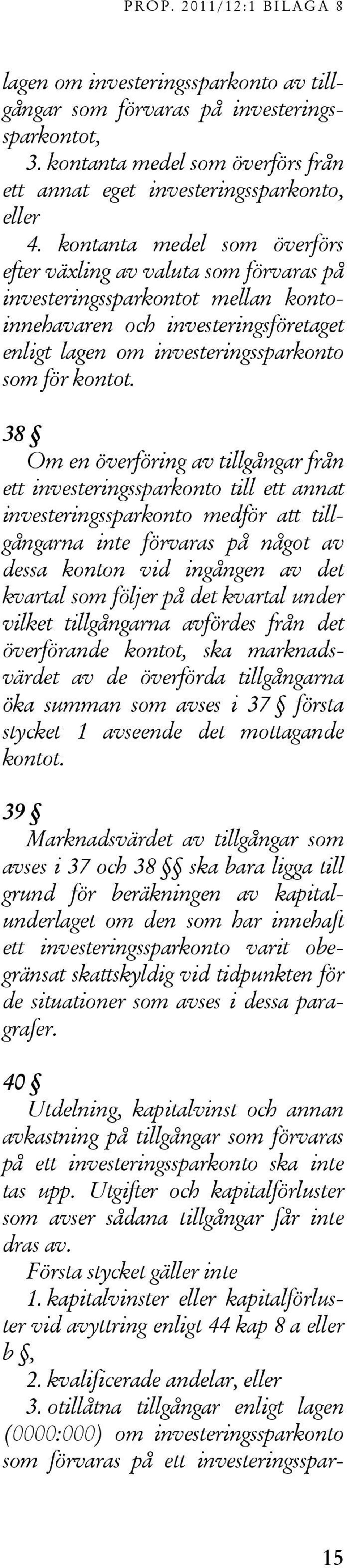 38 Om en överföring av tillgångar från ett investeringssparkonto till ett annat investeringssparkonto medför att tillgångarna inte förvaras på något av dessa konton vid ingången av det kvartal som