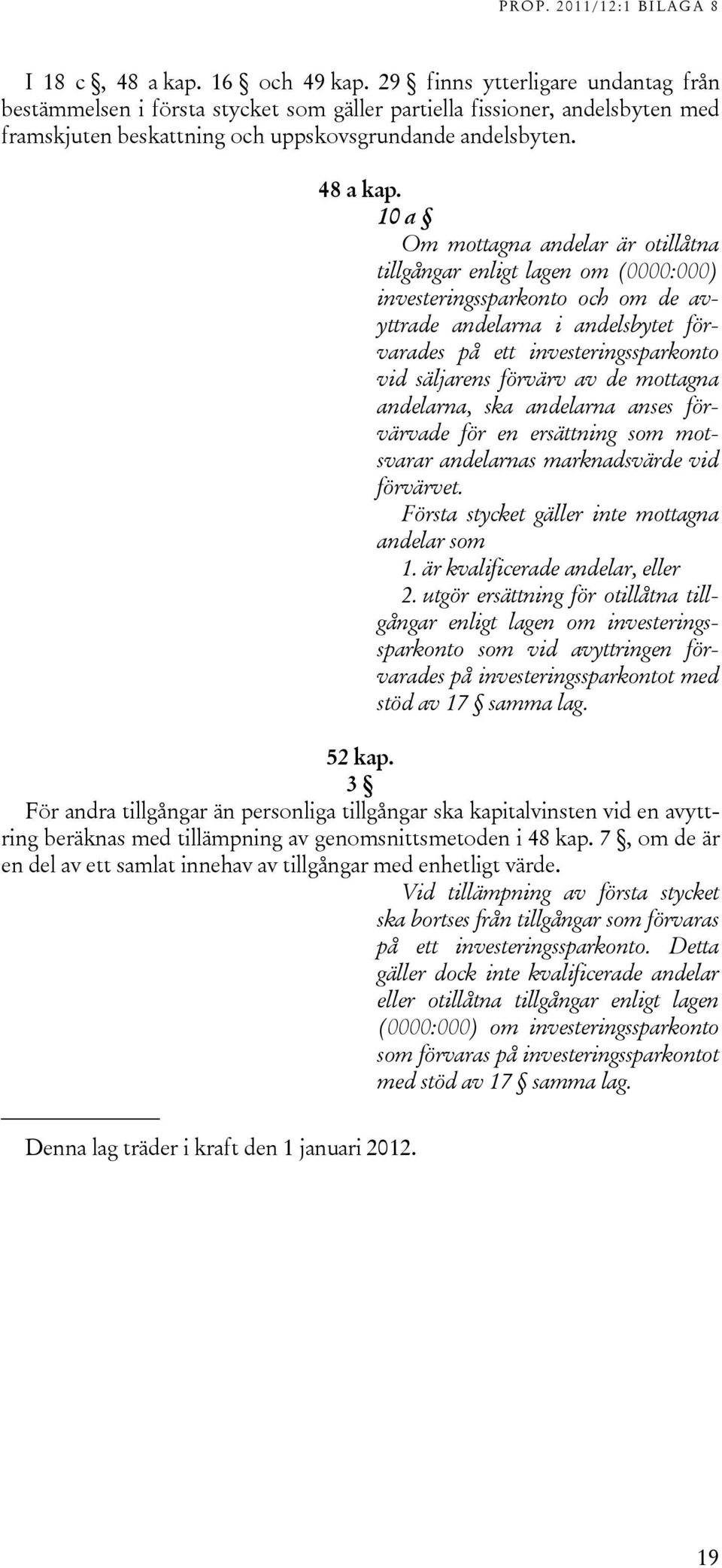 10 a Om mottagna andelar är otillåtna tillgångar enligt lagen om (0000:000) investeringssparkonto och om de avyttrade andelarna i andelsbytet förvarades på ett investeringssparkonto vid säljarens