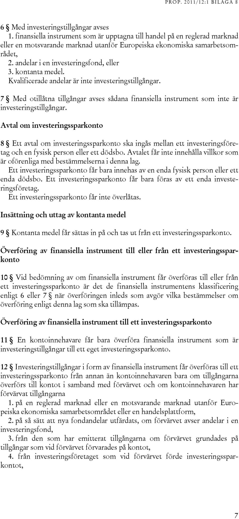 7 Med otillåtna tillgångar avses sådana finansiella instrument som inte är investeringstillgångar.