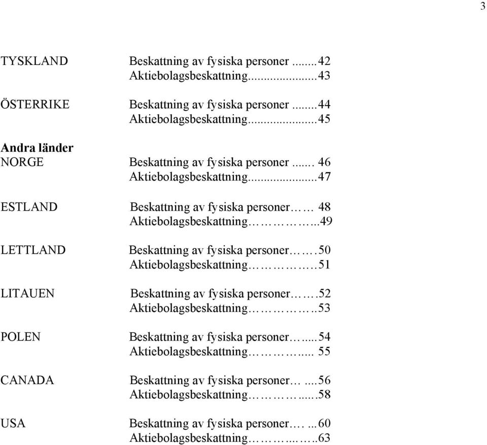 ..49 LETTLAND LITAUEN POLEN Beskattning av fysiska personer.50 Aktiebolagsbeskattning..51 Beskattning av fysiska personer.52 Aktiebolagsbeskattning.