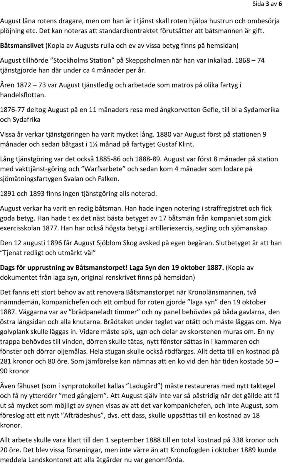 1868 74 tjänstgjorde han där under ca 4 månader per år. Åren 1872 73 var August tjänstledig och arbetade som matros på olika fartyg i handelsflottan.