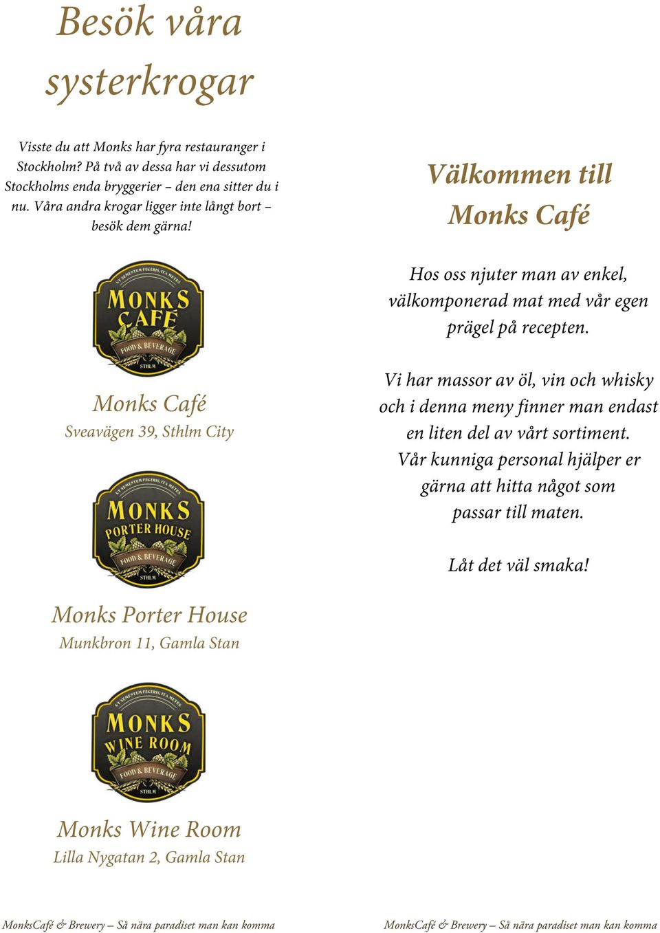 Välkommen till Monks Café Hos oss njuter man av enkel, välkomponerad mat med vår egen prägel på recepten.