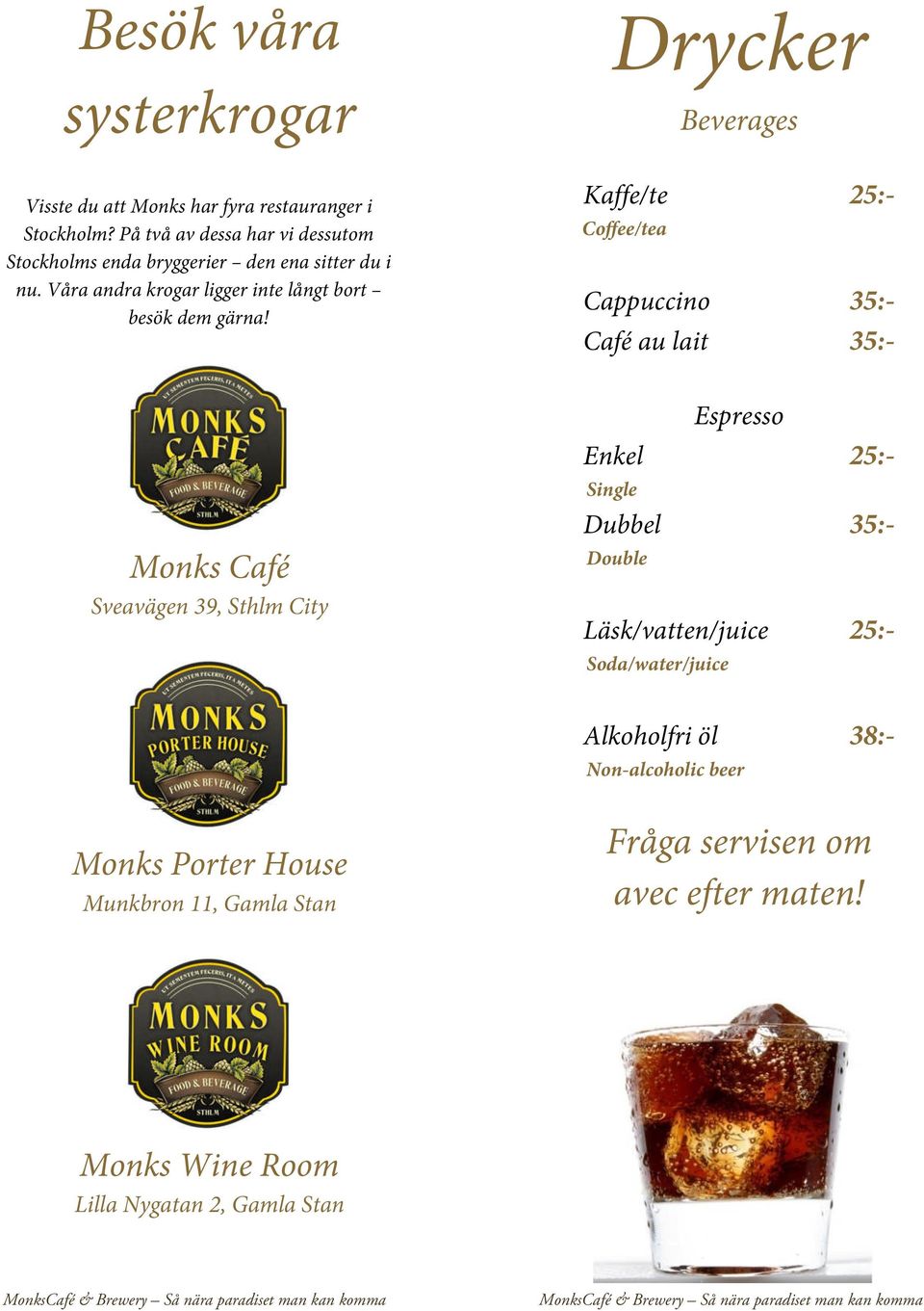 Kaffe/te 25:- Coffee/tea Cappuccino 35:- Café au lait 35:- Monks Café Sveavägen 39, Sthlm City Espresso Enkel 25:- Single Dubbel 35:- Double