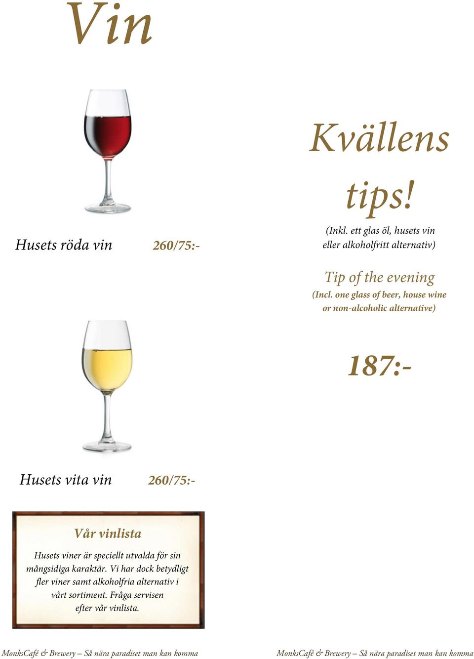 one glass of beer, house wine or non-alcoholic alternative) Husets vita vin 260/75:- 187:- Vår