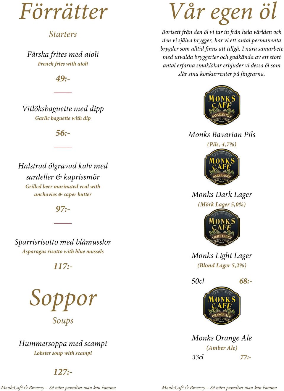 Vitlöksbaguette med dipp Garlic baguette with dip Monks Bavarian Pils (Pils, 4,7%) Halstrad ölgravad kalv med sardeller & kaprissmör Grilled beer marinated veal with anchovies & caper butter Monks