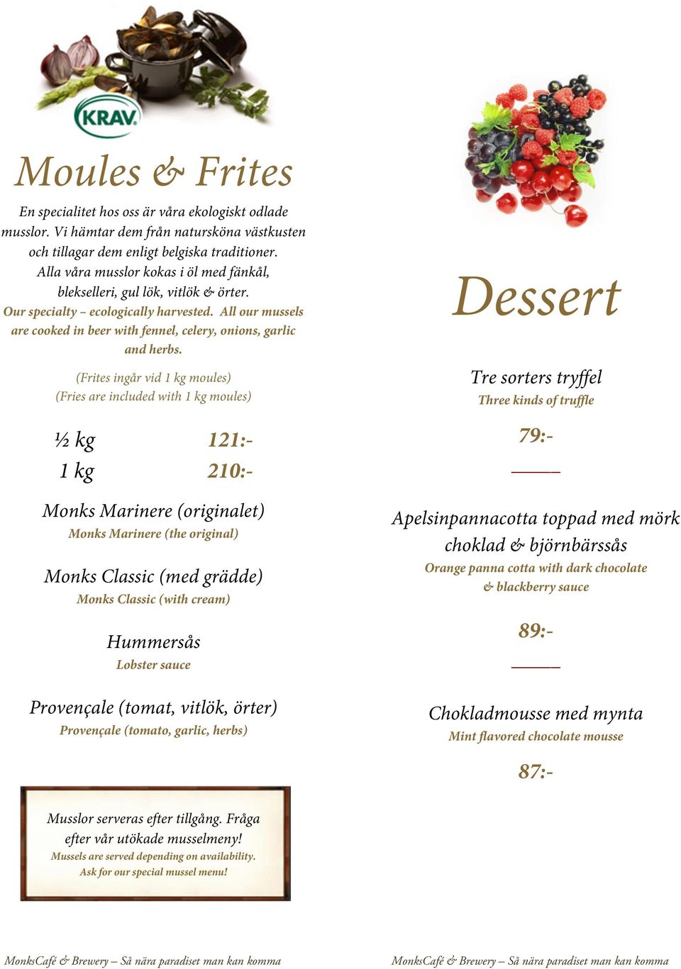 (Frites ingår vid 1 kg moules) (Fries are included with 1 kg moules) Monks Marinere (originalet) Monks Marinere (the original) Monks Classic (med grädde) Monks Classic (with cream) Hummersås Lobster
