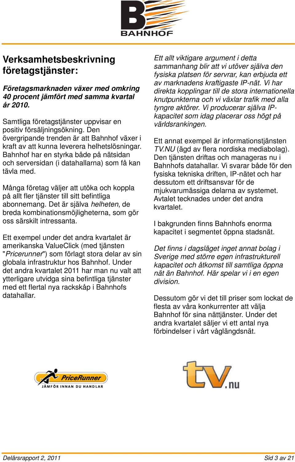 Många företag väljer att utöka och koppla på allt fler tjänster till sitt befintliga abonnemang. Det är själva helheten, de breda kombinationsmöjligheterna, som gör oss särskilt intressanta.