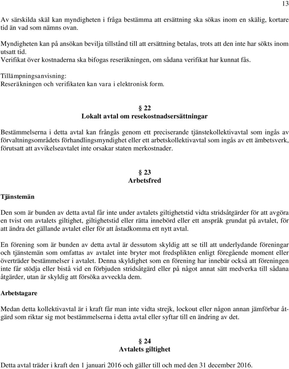 Verifikat över kostnaderna ska bifogas reseräkningen, om sådana verifikat har kunnat fås. Reseräkningen och verifikaten kan vara i elektronisk form.