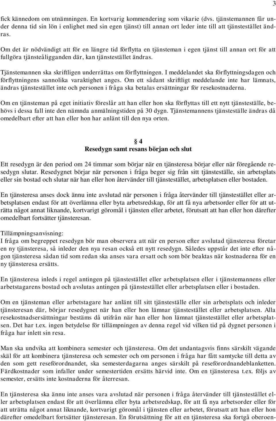 Om det är nödvändigt att för en längre tid förflytta en tjänsteman i egen tjänst till annan ort för att fullgöra tjänsteåligganden där, kan tjänstestället ändras.