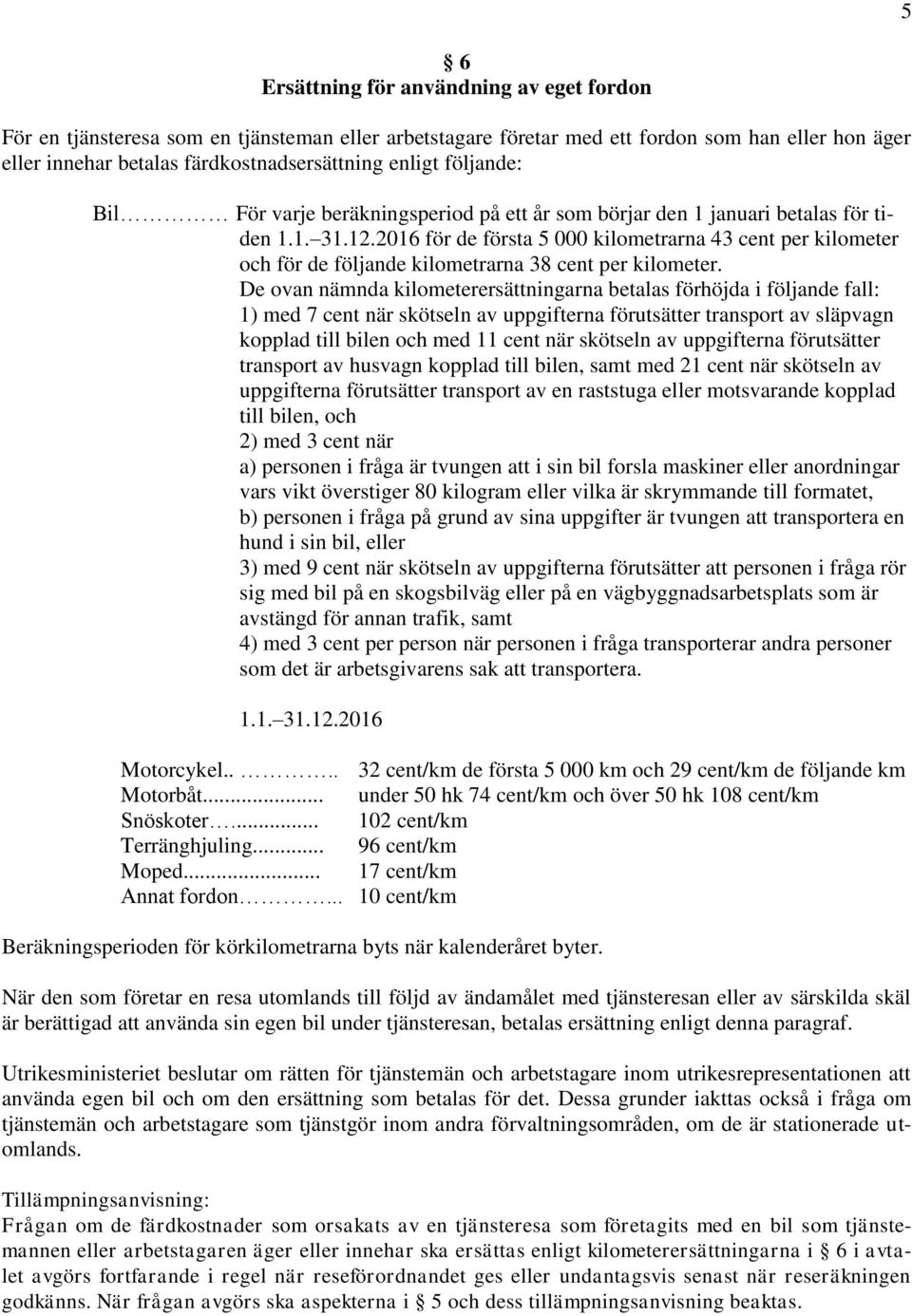 2016 för de första 5 000 kilometrarna 43 cent per kilometer och för de följande kilometrarna 38 cent per kilometer.