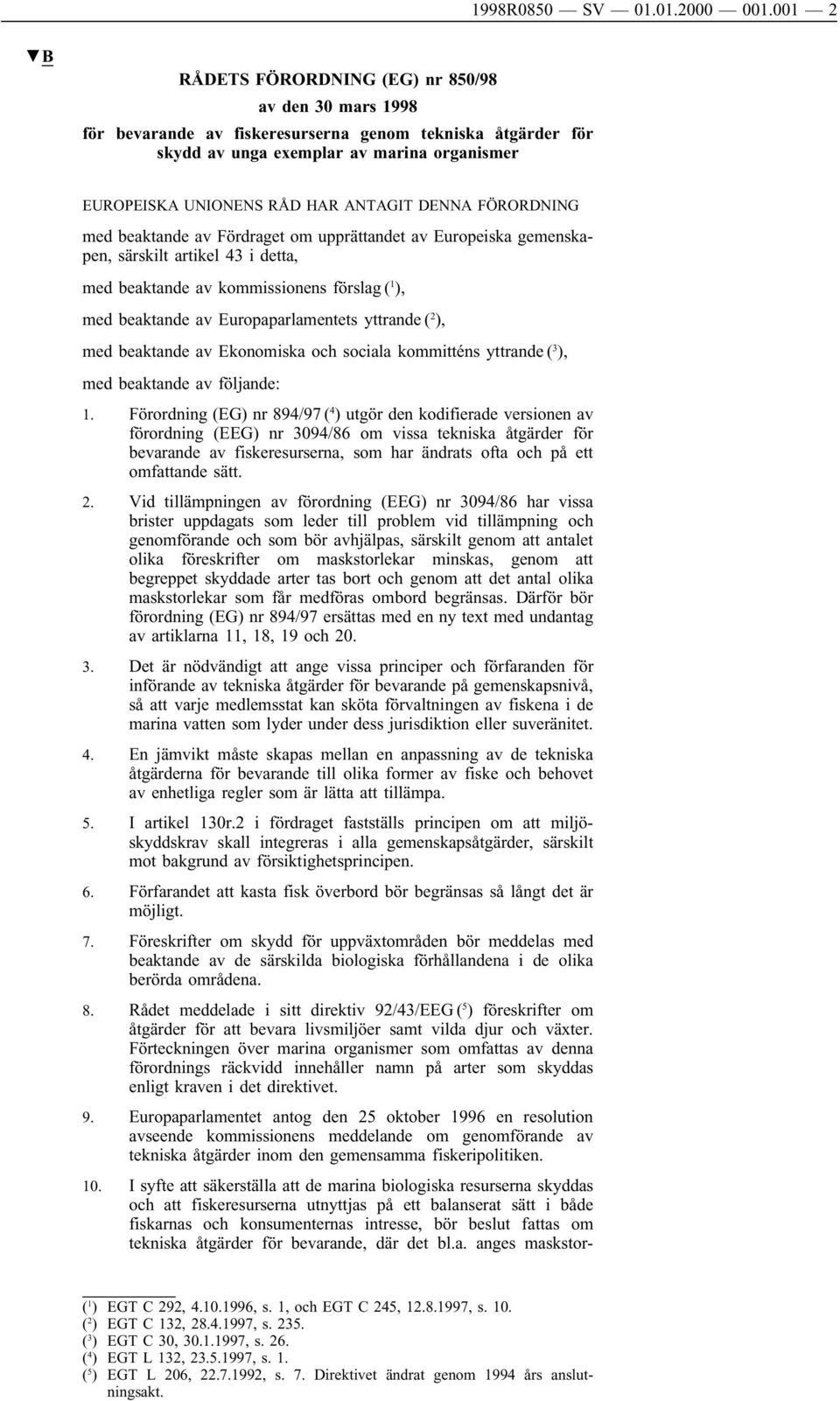DENNA FÖRORDNING med beaktande av Fördraget om upprättandet av Europeiska gemenskapen, särskilt artikel 43 i detta, med beaktande av kommissionens förslag ( 1 ), med beaktande av Europaparlamentets