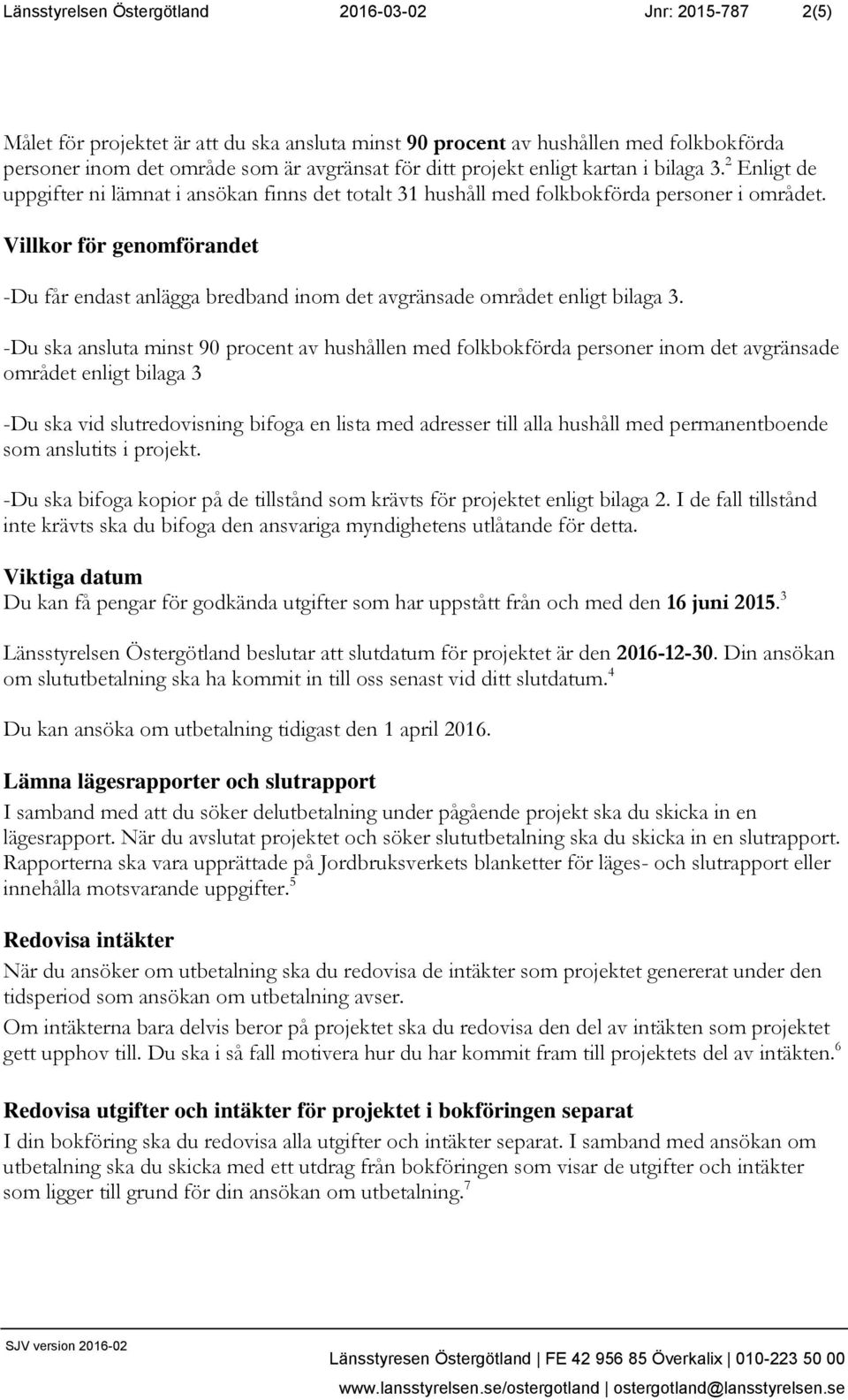 Villkor för genomförandet -Du får endast anlägga bredband inom det avgränsade området enligt bilaga 3.