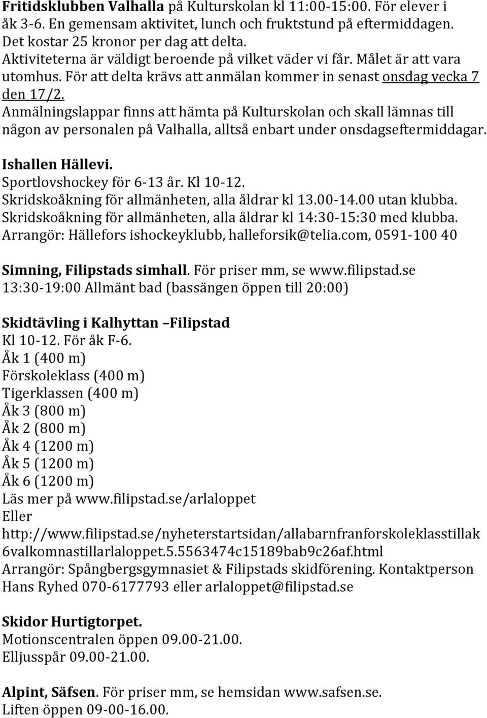 Anmälningslappar finns att hämta på Kulturskolan och skall lämnas till någon av personalen på Valhalla, alltså enbart under onsdagseftermiddagar. Ishallen Hällevi. Sportlovshockey för 6-13 år.