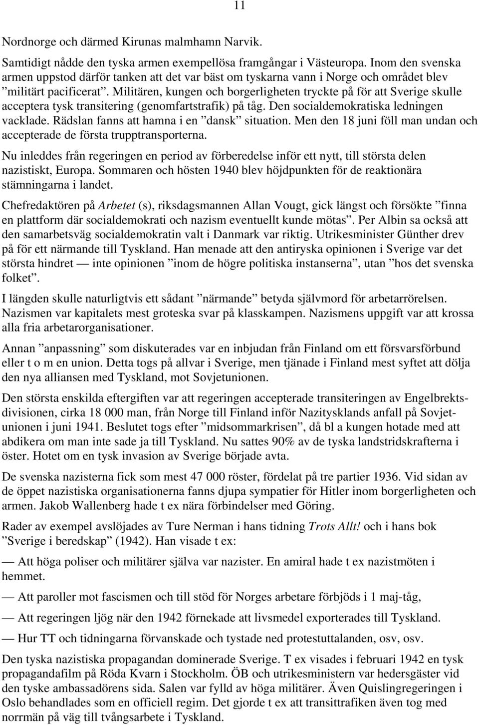 Militären, kungen och borgerligheten tryckte på för att Sverige skulle acceptera tysk transitering (genomfartstrafik) på tåg. Den socialdemokratiska ledningen vacklade.