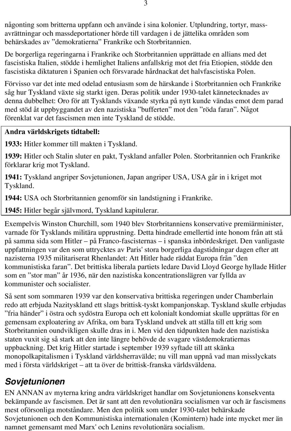De borgerliga regeringarna i Frankrike och Storbritannien upprättade en allians med det fascistiska Italien, stödde i hemlighet Italiens anfallskrig mot det fria Etiopien, stödde den fascistiska