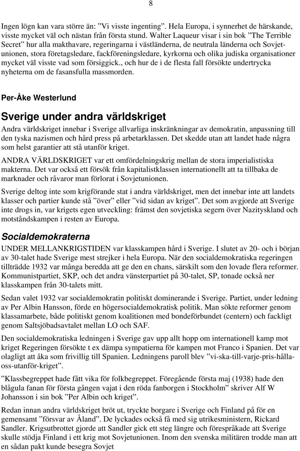 olika judiska organisationer mycket väl visste vad som försiggick., och hur de i de flesta fall försökte undertrycka nyheterna om de fasansfulla massmorden.