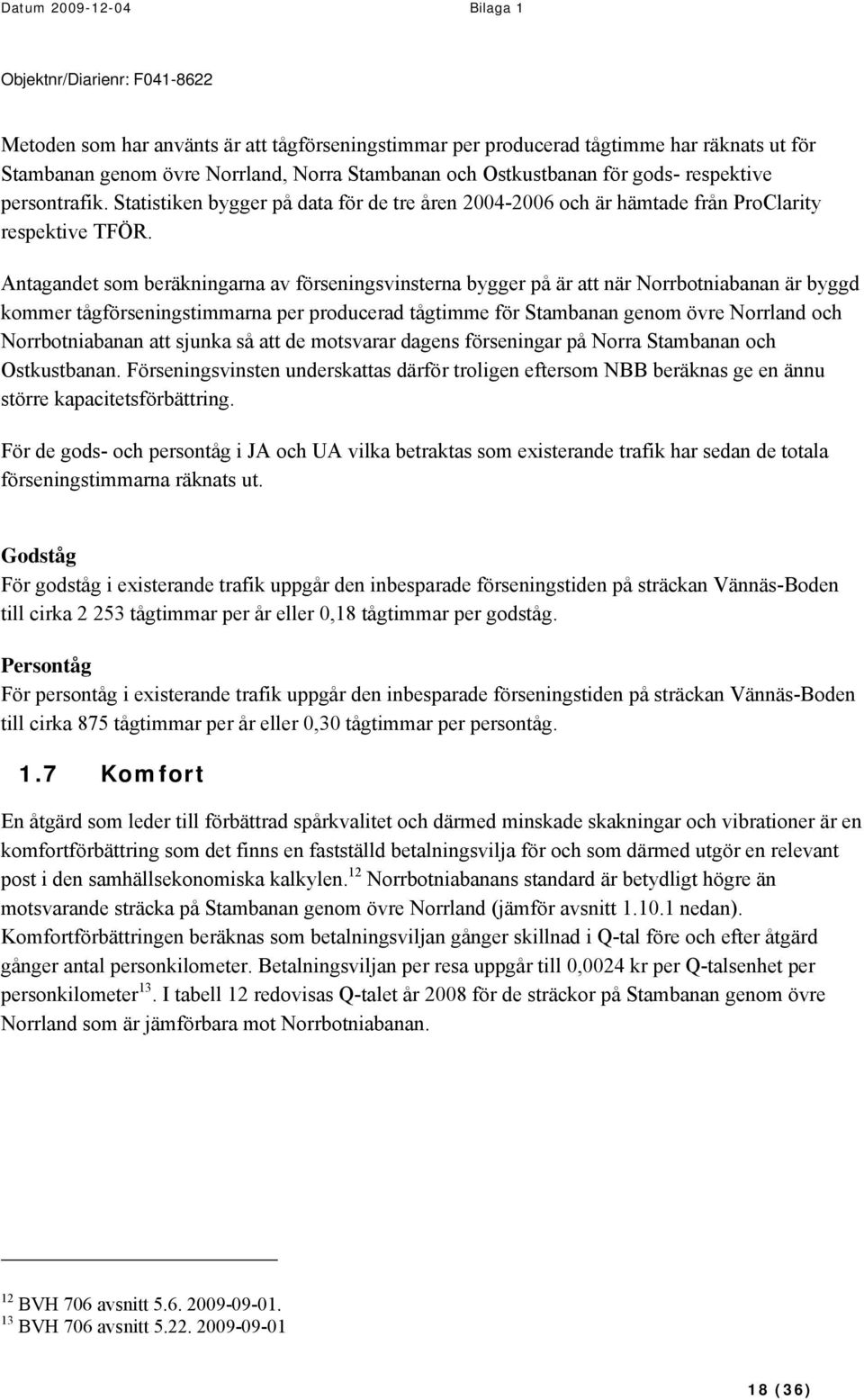 Antagandet som beräkningarna av förseningsvinsterna bygger på är att när Norrbotniabanan är byggd kommer tågförseningstimmarna per producerad tågtimme för Stambanan genom övre Norrland och