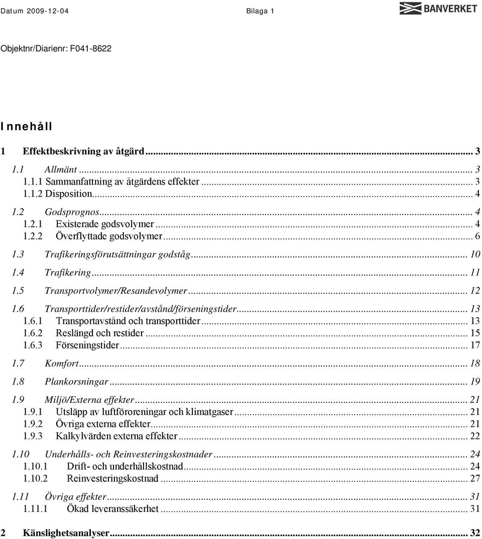 .. 13 1.6.2 Reslängd och restider... 15 1.6.3 Förseningstider... 17 1.7 Komfort... 18 1.8 Plankorsningar... 19 1.9 Miljö/Externa effekter... 21 1.9.1 Utsläpp av luftföroreningar och klimatgaser... 21 1.9.2 Övriga externa effekter.