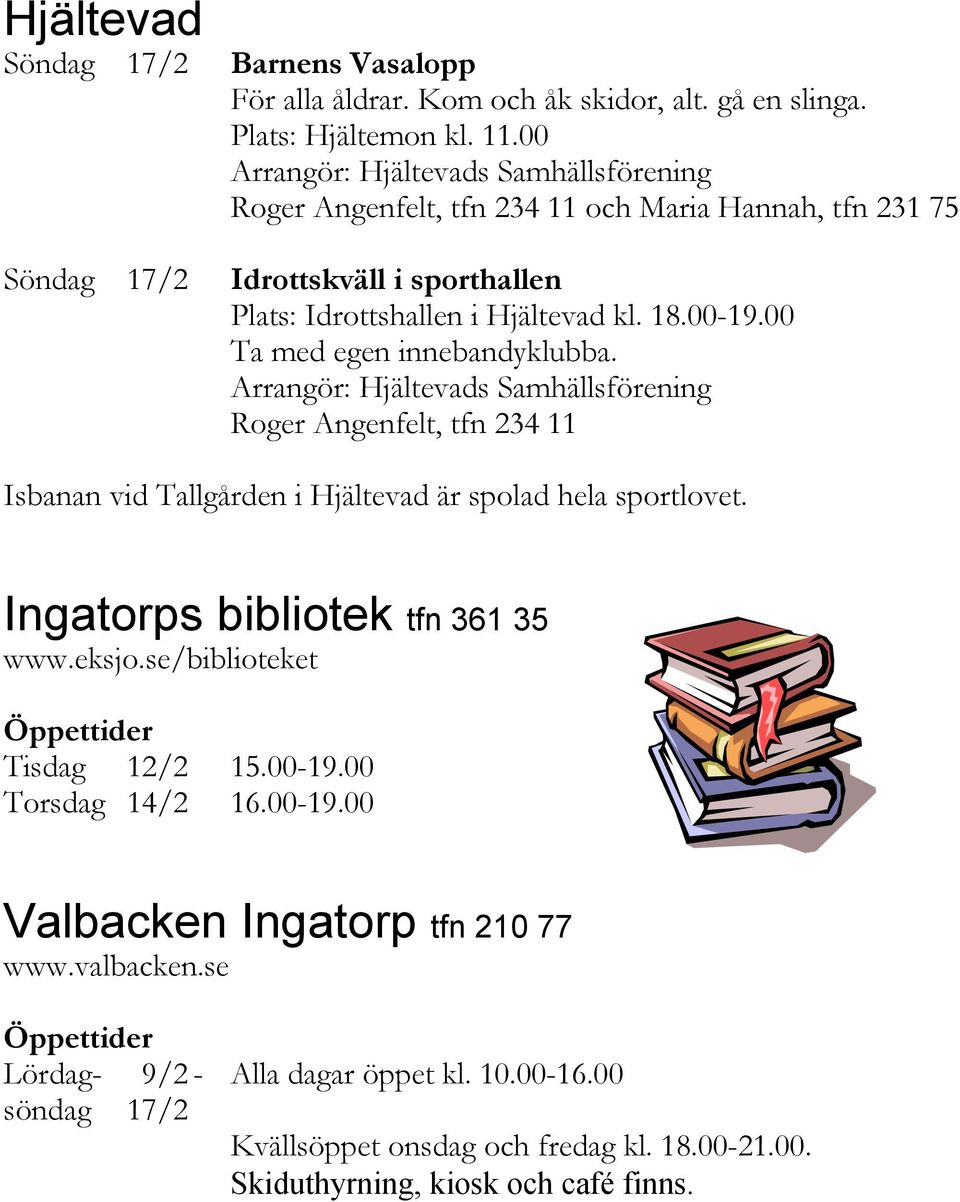 00 Ta med egen innebandyklubba. Arrangör: Hjältevads Samhällsförening Roger Angenfelt, tfn 234 11 Isbanan vid Tallgården i Hjältevad är spolad hela sportlovet. Ingatorps bibliotek tfn 361 35 www.