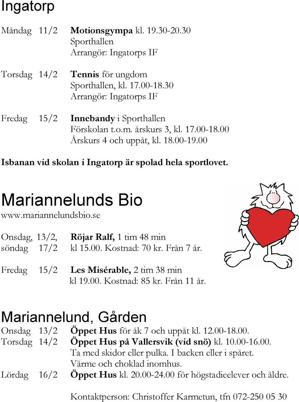 Mariannelunds Bio www.mariannelundsbio.se Onsdag, 13/2, Röjar Ralf, 1 tim 48 min söndag 17/2 kl 15.00. Kostnad: 70 kr. Från 7 år. Fredag 15/2 Les Misérable, 2 tim 38 min kl 19.00. Kostnad: 85 kr.