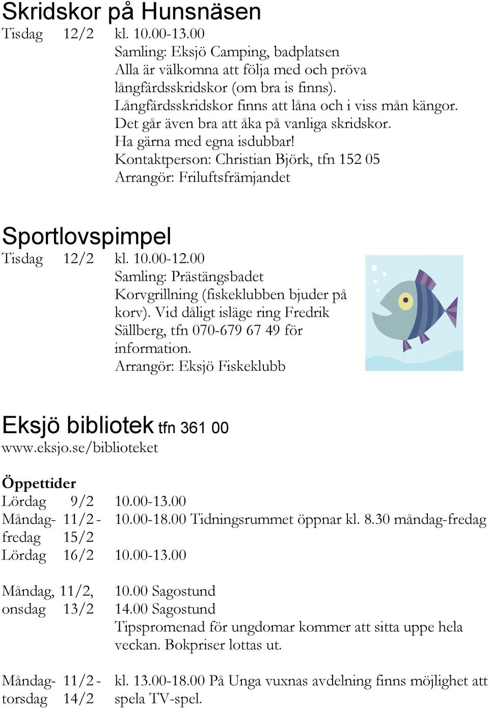 Kontaktperson: Christian Björk, tfn 152 05 Arrangör: Friluftsfrämjandet Sportlovspimpel Tisdag 12/2 kl. 10.00-12.00 Samling: Prästängsbadet Korvgrillning (fiskeklubben bjuder på korv).