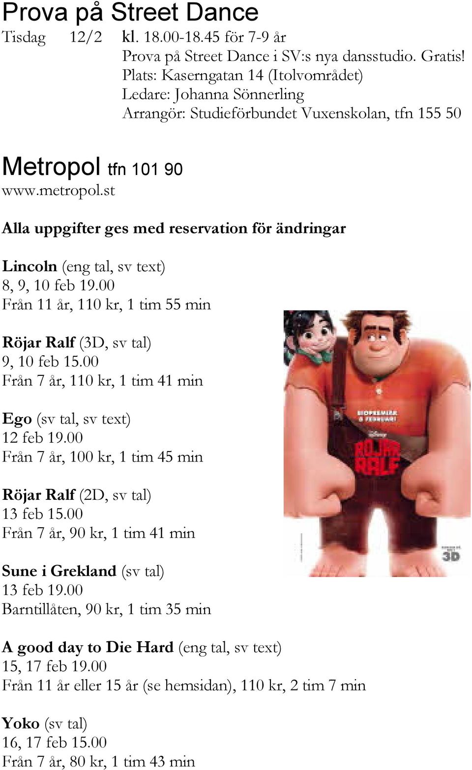 st Alla uppgifter ges med reservation för ändringar Lincoln (eng tal, sv text) 8, 9, 10 feb 19.00 Från 11 år, 110 kr, 1 tim 55 min Röjar Ralf (3D, sv tal) 9, 10 feb 15.