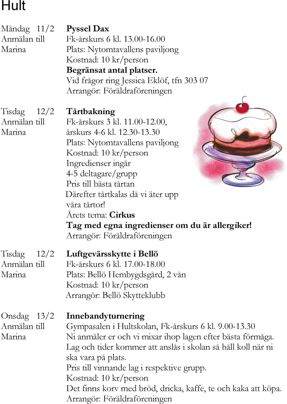 30 Plats: Nytomtavallens paviljong Kostnad: 10 kr/person Ingredienser ingår 4-5 deltagare/grupp Pris till bästa tårtan Därefter tårtkalas då vi äter upp våra tårtor!