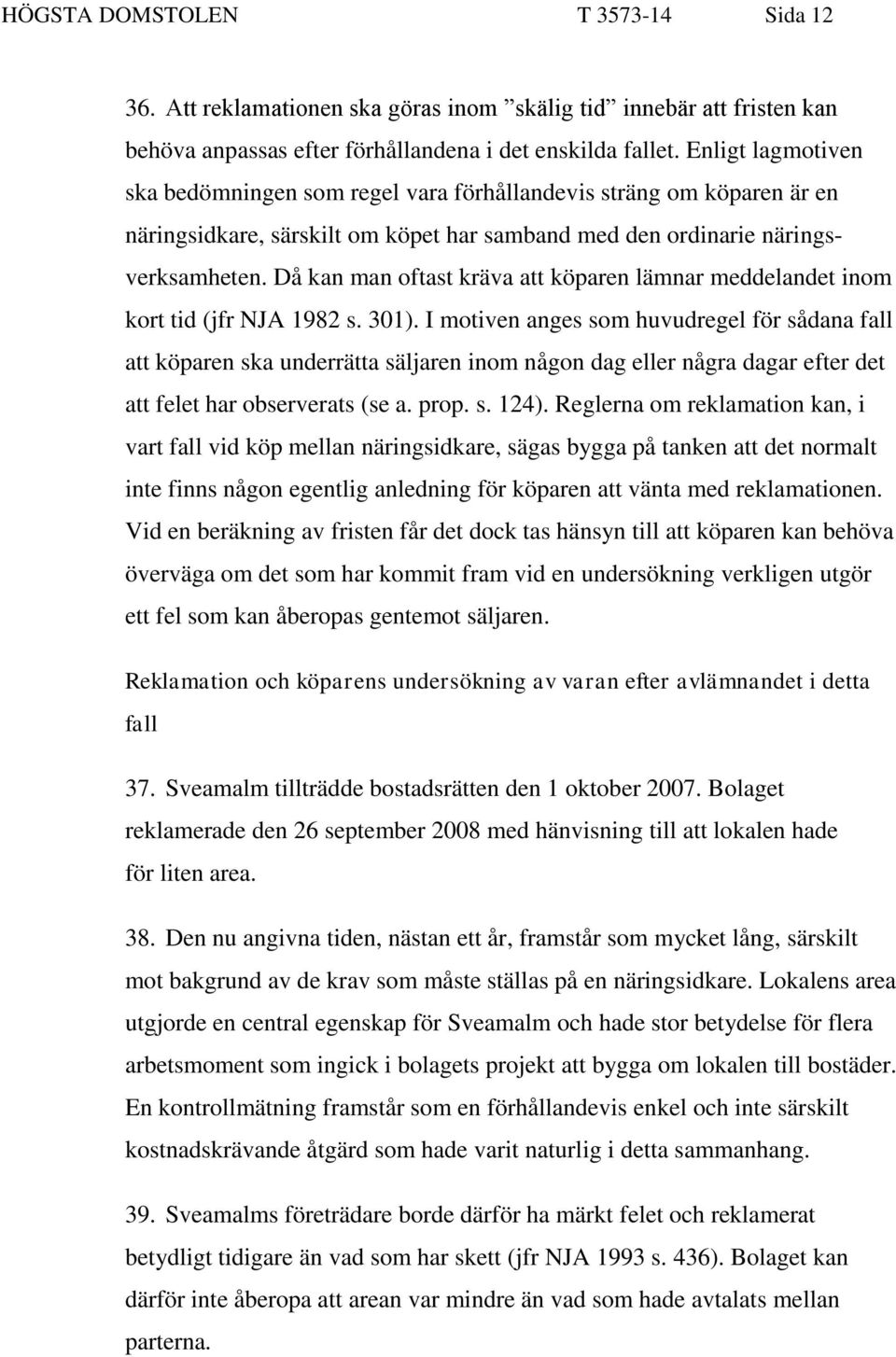 Då kan man oftast kräva att köparen lämnar meddelandet inom kort tid (jfr NJA 1982 s. 301).